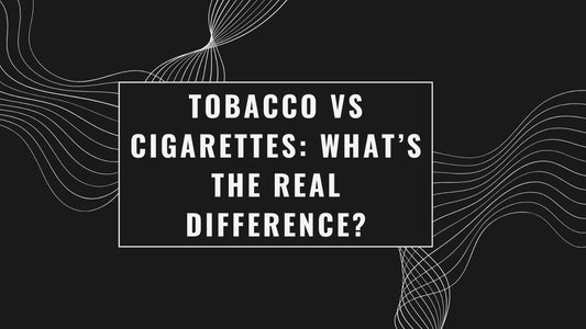 Tobacco vs Cigarettes: What’s the Real Difference?
