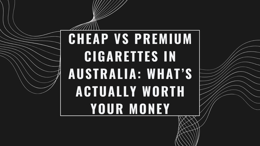 Cheap vs Premium Cigarettes in Australia: What’s Actually Worth Your Money
