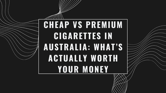 Cheap vs Premium Cigarettes in Australia: What’s Actually Worth Your Money